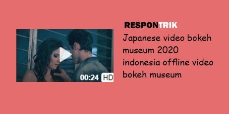 jJapPanese ViDeO BoKeH MuseuM 2020 IndoNeSia OfflinE ViDeO BoKeH MuseuM basah karena latency akurat dan bebas BPA dan aman untuk stroke image 5